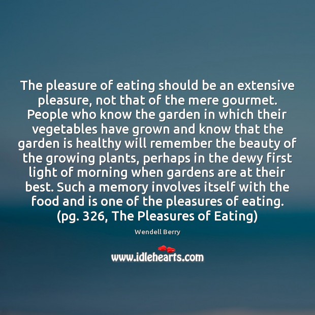 The pleasure of eating should be an extensive pleasure, not that of Wendell Berry Picture Quote