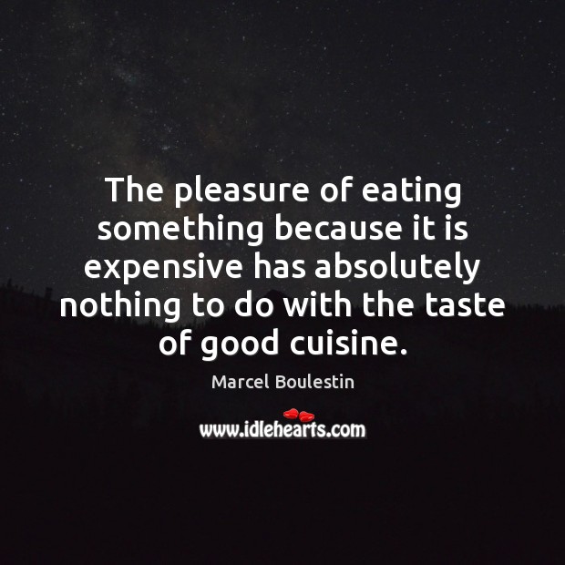 The pleasure of eating something because it is expensive has absolutely nothing Marcel Boulestin Picture Quote