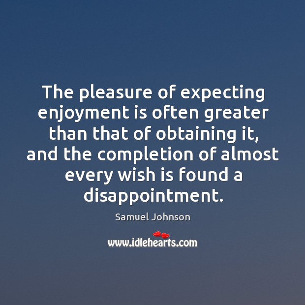 The pleasure of expecting enjoyment is often greater than that of obtaining Image