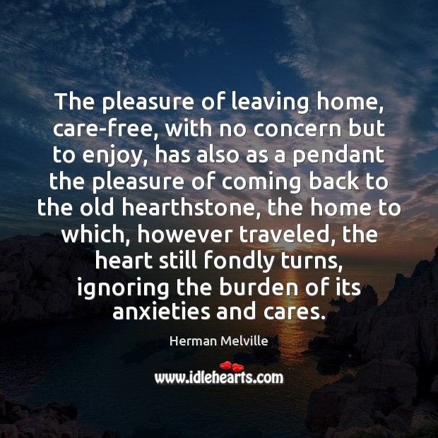 The pleasure of leaving home, care-free, with no concern but to enjoy, Herman Melville Picture Quote