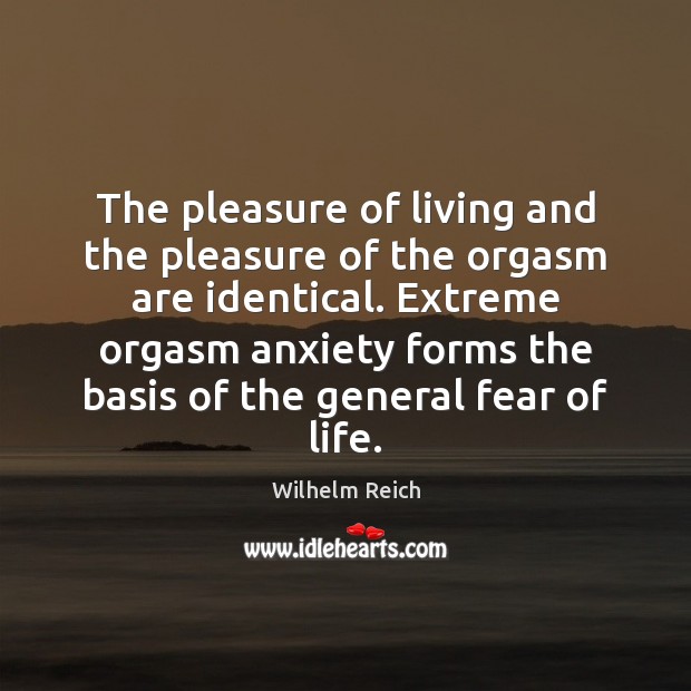 The pleasure of living and the pleasure of the orgasm are identical. Wilhelm Reich Picture Quote