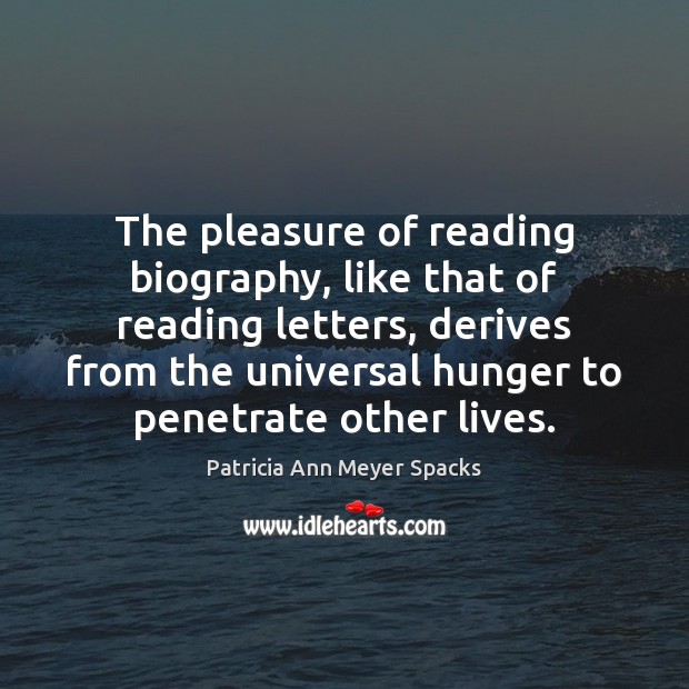 The pleasure of reading biography, like that of reading letters, derives from Patricia Ann Meyer Spacks Picture Quote