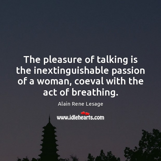 The pleasure of talking is the inextinguishable passion of a woman, coeval Alain Rene Lesage Picture Quote