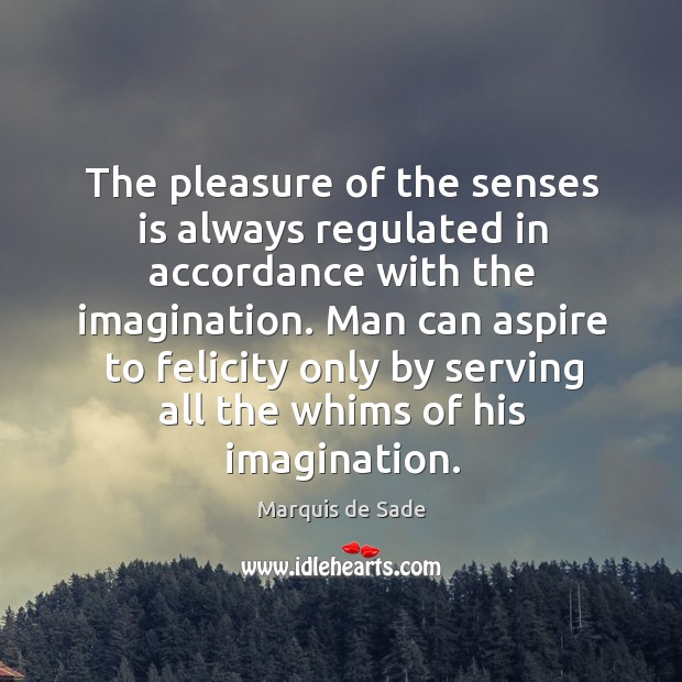 The pleasure of the senses is always regulated in accordance with the Marquis de Sade Picture Quote