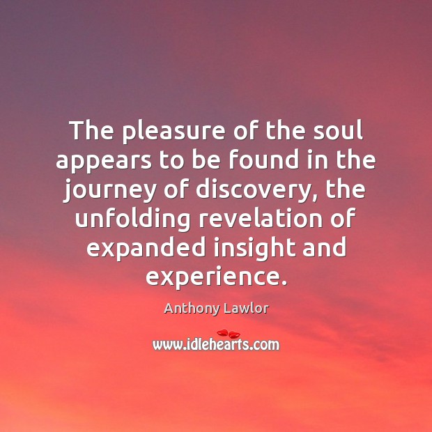 The pleasure of the soul appears to be found in the journey Anthony Lawlor Picture Quote