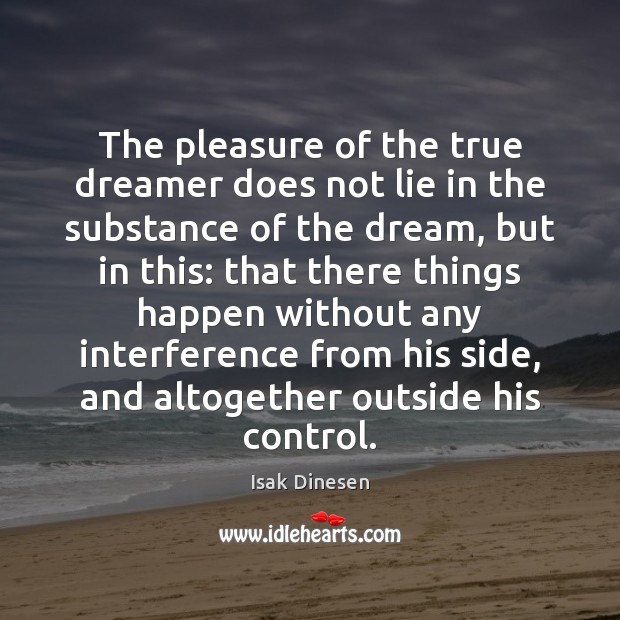 The pleasure of the true dreamer does not lie in the substance Isak Dinesen Picture Quote