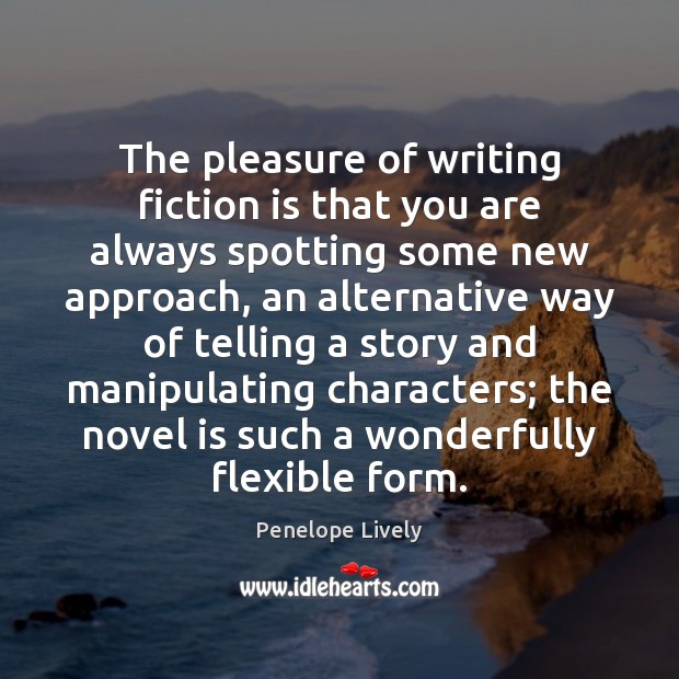 The pleasure of writing fiction is that you are always spotting some Penelope Lively Picture Quote