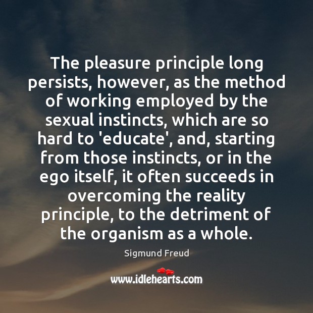 The pleasure principle long persists, however, as the method of working employed Sigmund Freud Picture Quote