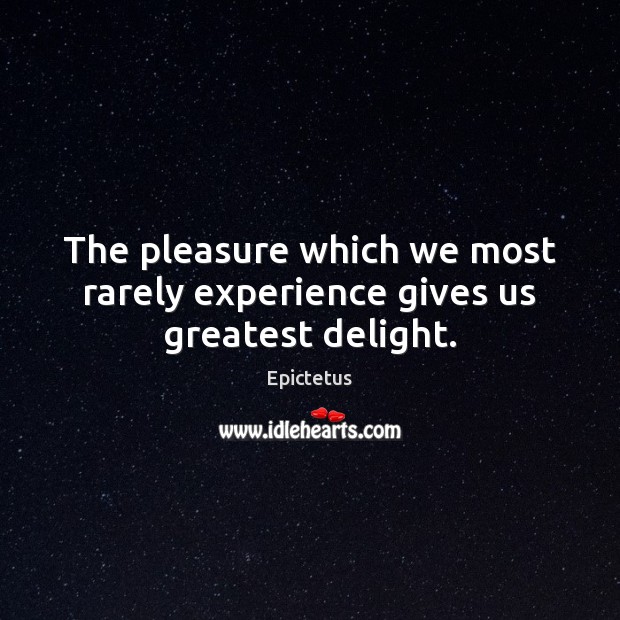 The pleasure which we most rarely experience gives us greatest delight. Image