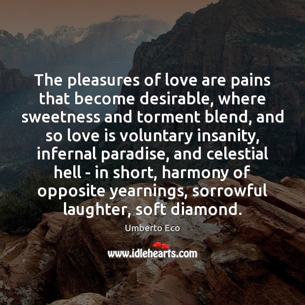 The pleasures of love are pains that become desirable, where sweetness and Umberto Eco Picture Quote