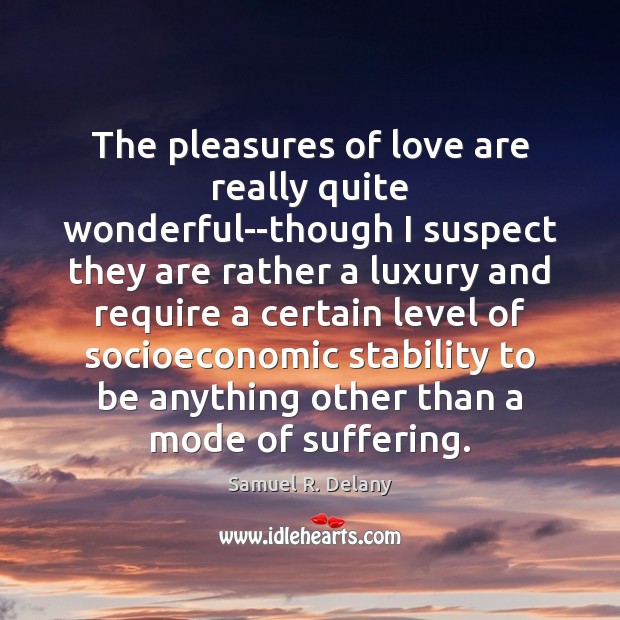The pleasures of love are really quite wonderful–though I suspect they are Samuel R. Delany Picture Quote