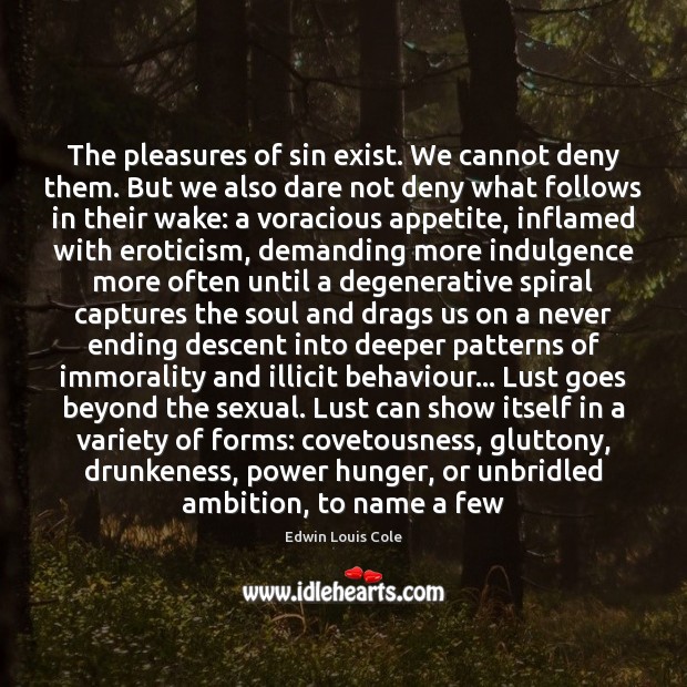 The pleasures of sin exist. We cannot deny them. But we also Edwin Louis Cole Picture Quote