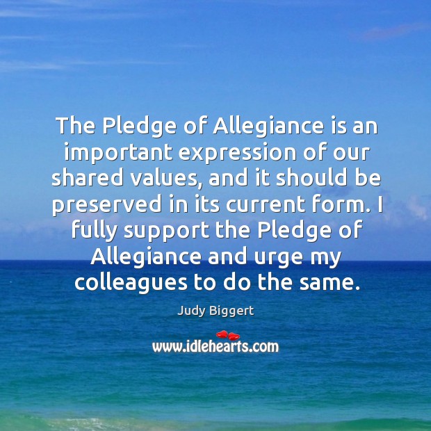 The pledge of allegiance is an important expression of our shared values, and it should be Judy Biggert Picture Quote