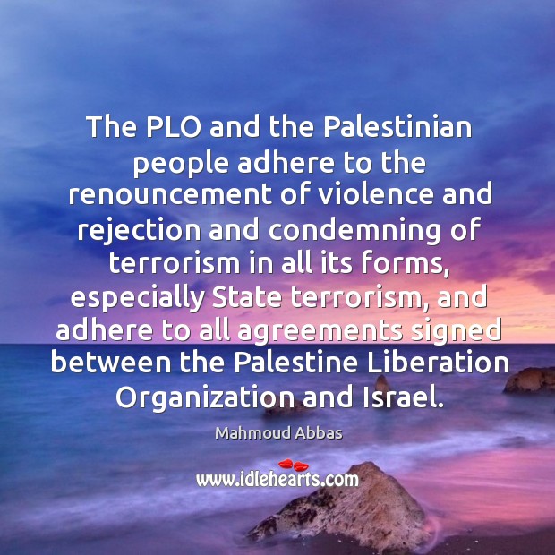 The plo and the palestinian people adhere to the renouncement of violence and rejection Mahmoud Abbas Picture Quote
