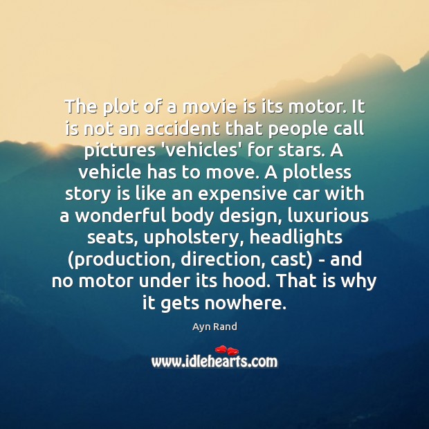 The plot of a movie is its motor. It is not an Ayn Rand Picture Quote