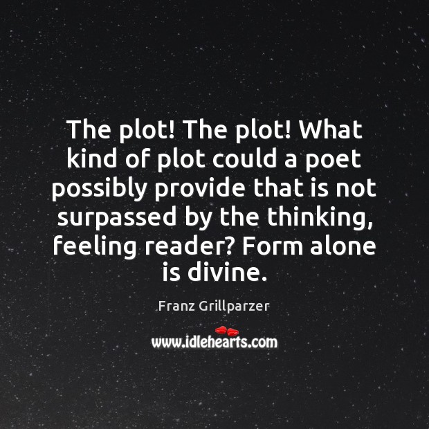 The plot! The plot! What kind of plot could a poet possibly Franz Grillparzer Picture Quote