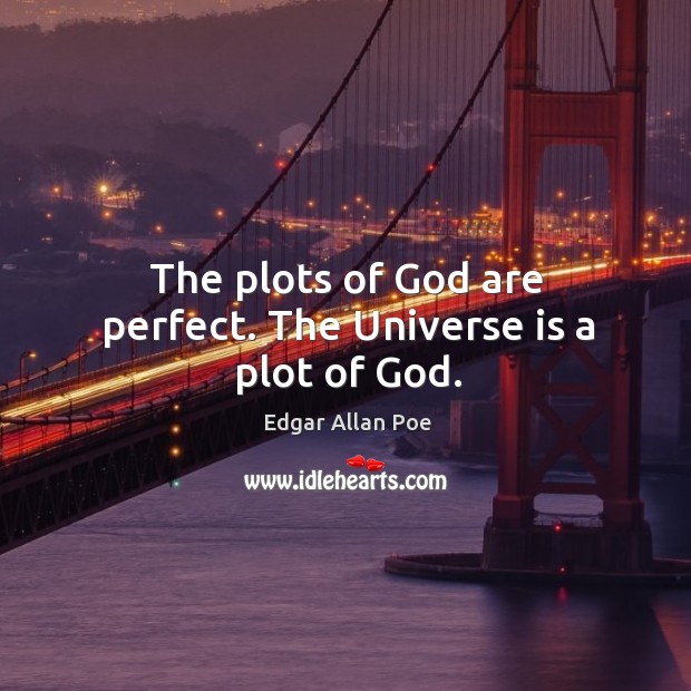 The plots of God are perfect. The Universe is a plot of God. Edgar Allan Poe Picture Quote