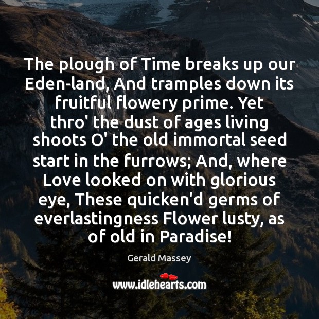 The plough of Time breaks up our Eden-land, And tramples down its Gerald Massey Picture Quote