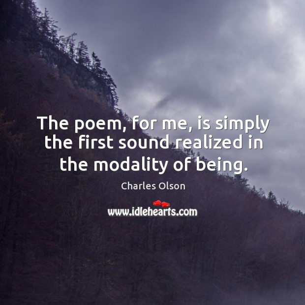 The poem, for me, is simply the first sound realized in the modality of being. Image