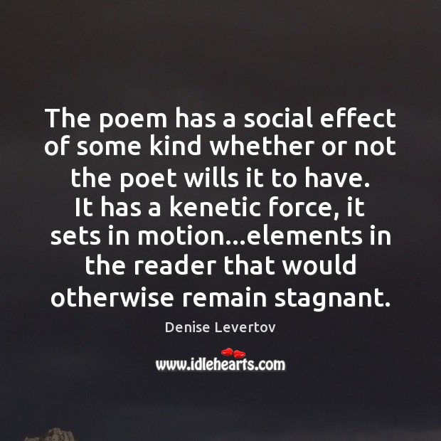 The poem has a social effect of some kind whether or not Denise Levertov Picture Quote