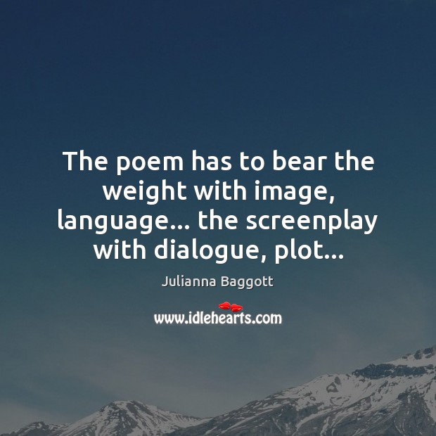 The poem has to bear the weight with image, language… the screenplay Julianna Baggott Picture Quote