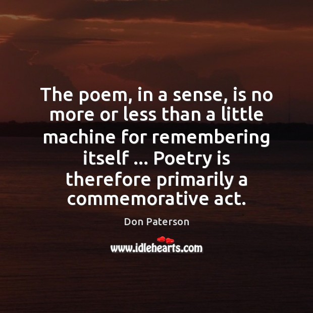 The poem, in a sense, is no more or less than a Poetry Quotes Image