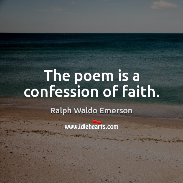 The poem is a confession of faith. Ralph Waldo Emerson Picture Quote