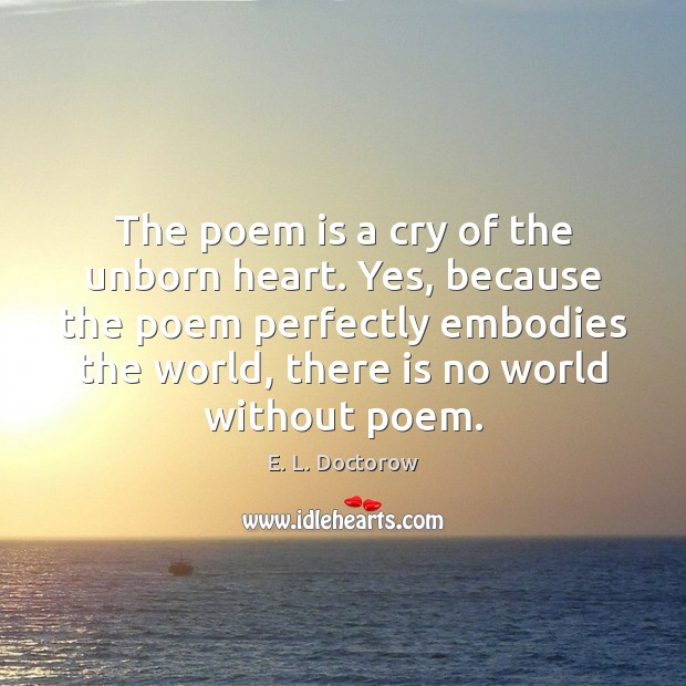 The poem is a cry of the unborn heart. Yes, because the E. L. Doctorow Picture Quote