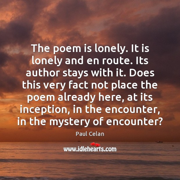 The poem is lonely. It is lonely and en route. Its author Paul Celan Picture Quote