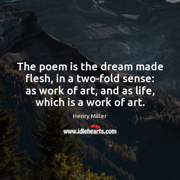 The poem is the dream made flesh, in a two-fold sense: as Henry Miller Picture Quote