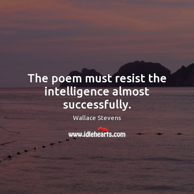 The poem must resist the intelligence almost successfully. Wallace Stevens Picture Quote