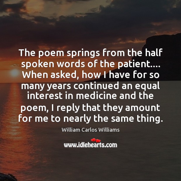 The poem springs from the half spoken words of the patient…. When William Carlos Williams Picture Quote
