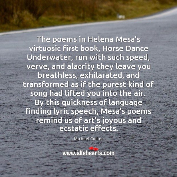 The poems in Helena Mesa’s virtuosic first book, Horse Dance Underwater, Michael Collier Picture Quote
