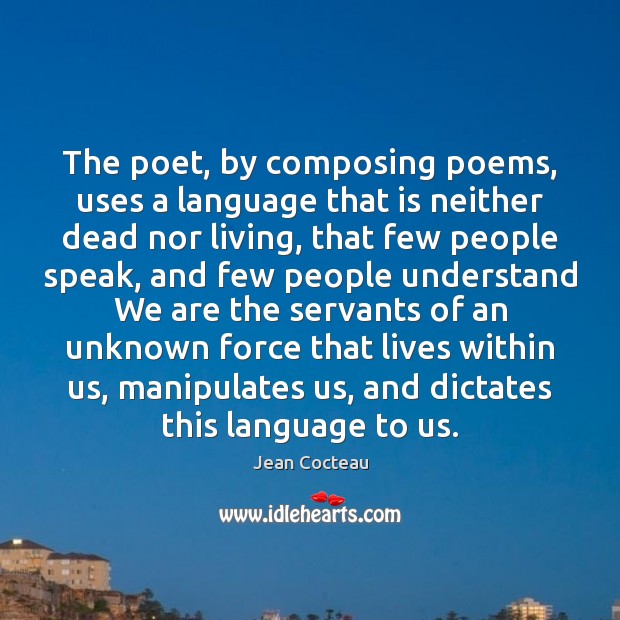 The poet, by composing poems, uses a language that is neither dead Jean Cocteau Picture Quote
