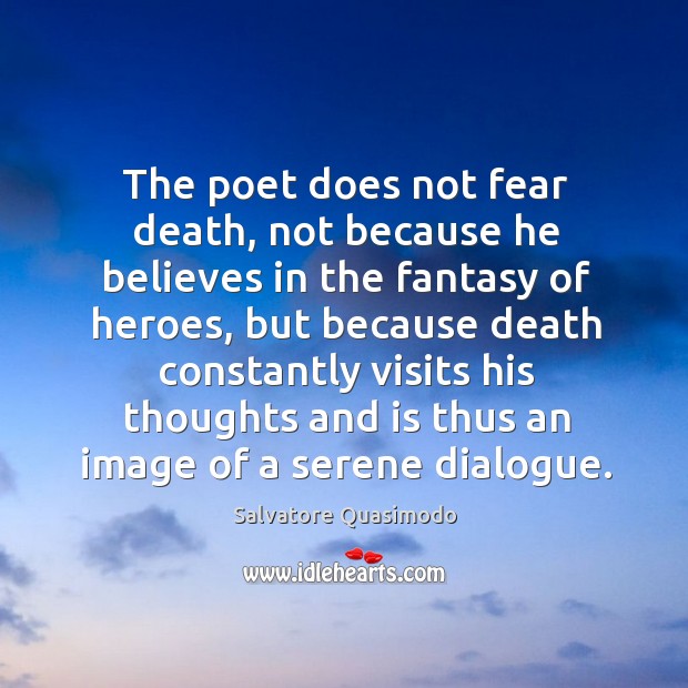 The poet does not fear death, not because he believes in the fantasy of heroes Salvatore Quasimodo Picture Quote