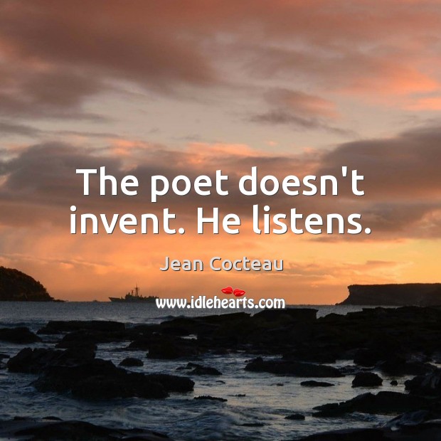 The poet doesn’t invent. He listens. Jean Cocteau Picture Quote