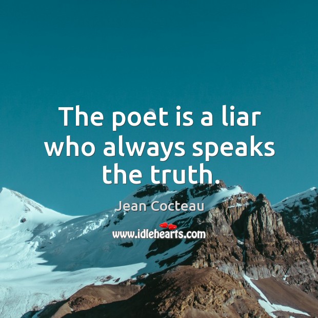The poet is a liar who always speaks the truth. Jean Cocteau Picture Quote