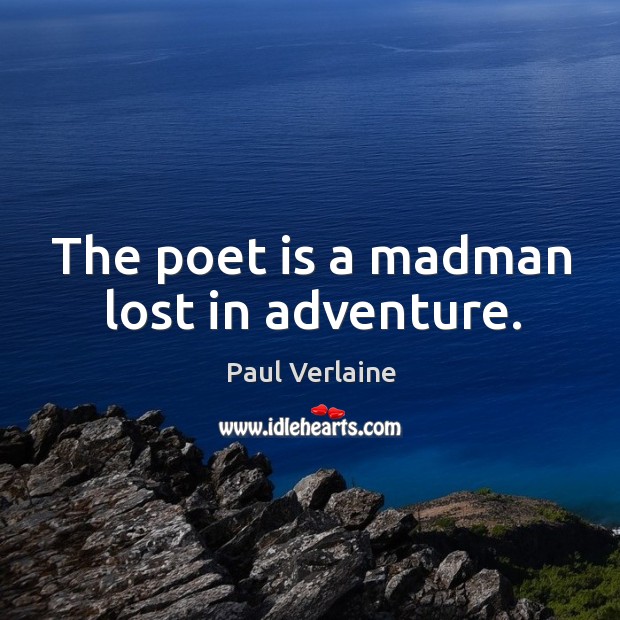 The poet is a madman lost in adventure. Paul Verlaine Picture Quote