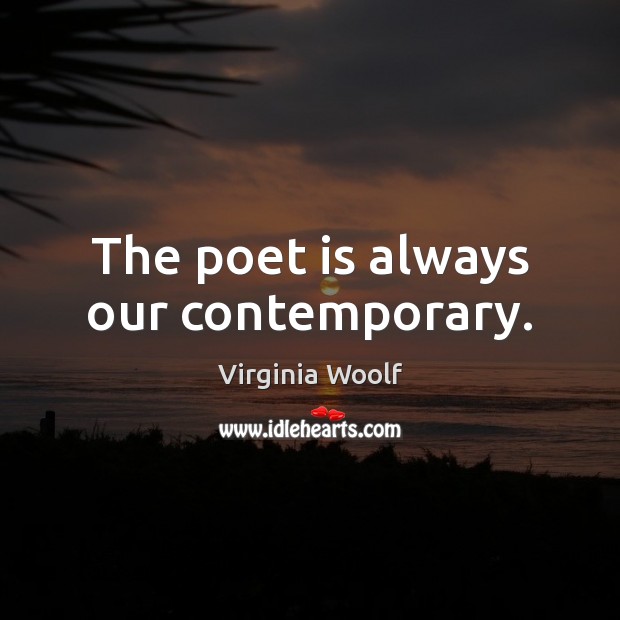 The poet is always our contemporary. Virginia Woolf Picture Quote