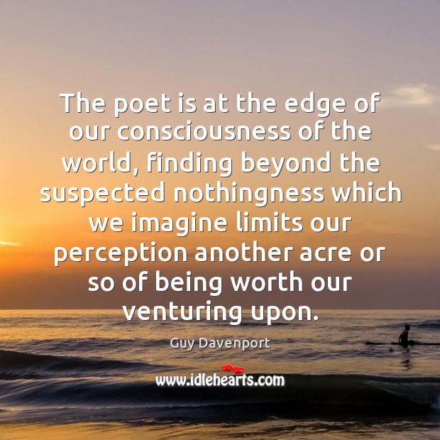 The poet is at the edge of our consciousness of the world, Worth Quotes Image