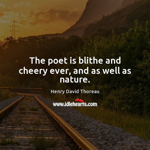 The poet is blithe and cheery ever, and as well as nature. Image