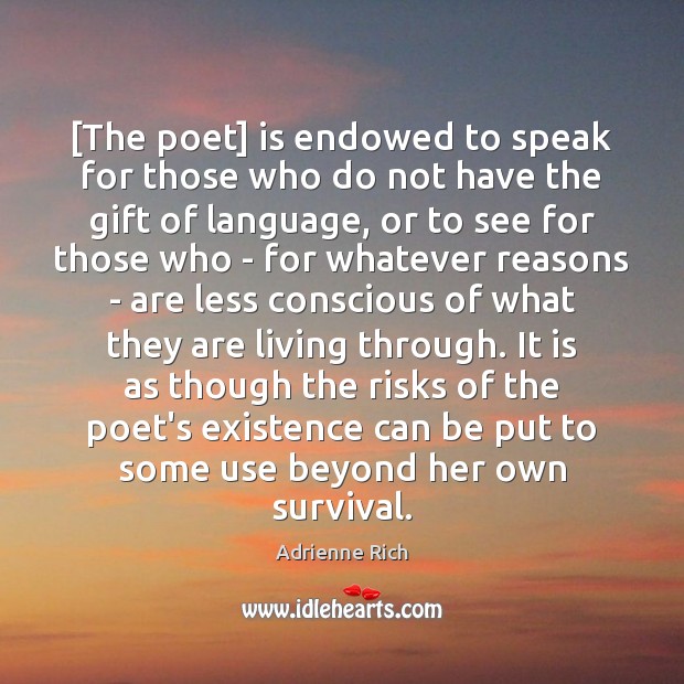 [The poet] is endowed to speak for those who do not have Adrienne Rich Picture Quote