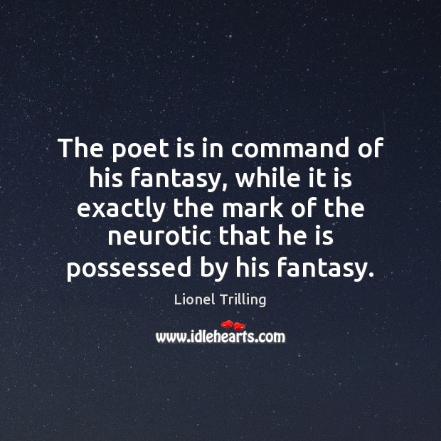 The poet is in command of his fantasy, while it is exactly Lionel Trilling Picture Quote