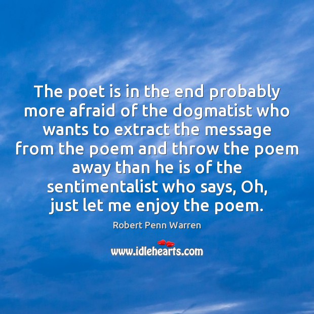 The poet is in the end probably more afraid of the dogmatist Robert Penn Warren Picture Quote