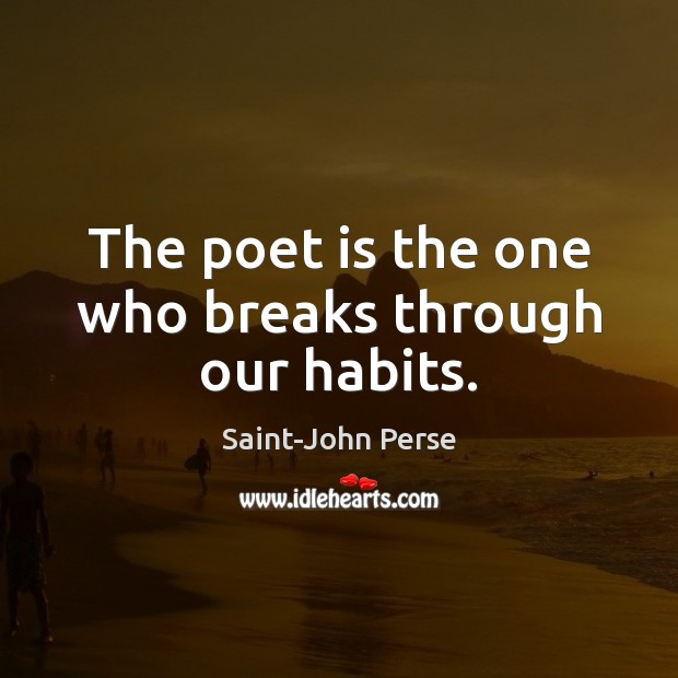 The poet is the one who breaks through our habits. Saint-John Perse Picture Quote