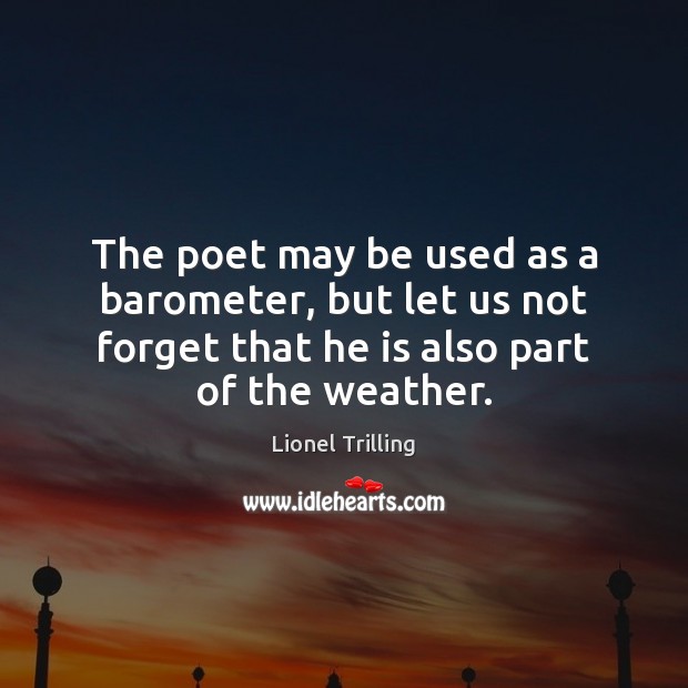 The poet may be used as a barometer, but let us not Lionel Trilling Picture Quote
