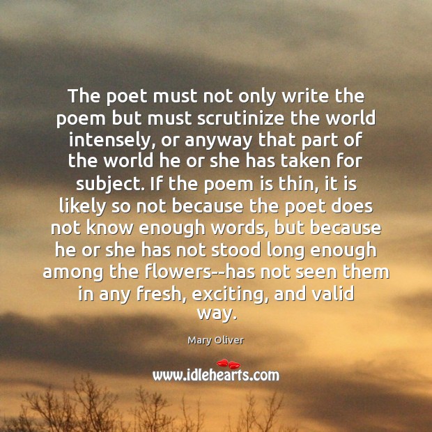 The poet must not only write the poem but must scrutinize the Mary Oliver Picture Quote