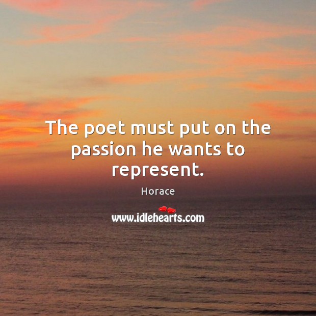 The poet must put on the passion he wants to represent. Horace Picture Quote
