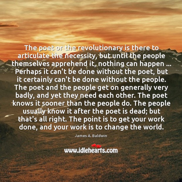 The poet or the revolutionary is there to articulate the necessity, but James A. Baldwin Picture Quote