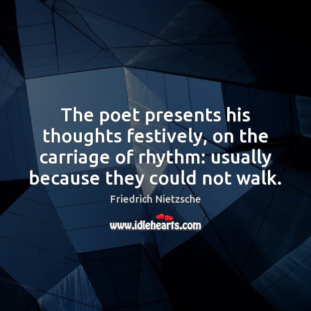 The poet presents his thoughts festively, on the carriage of rhythm: usually Image